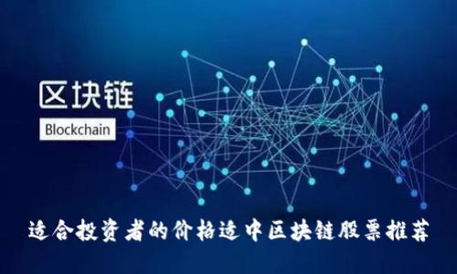 适合投资者的价格适中区块链股票推荐
